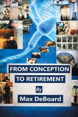 From Conception to Retirement - Max Deboard - cover