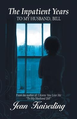 The Inpatient Years: To My Husband, Bill - Jean Kaiserling - cover
