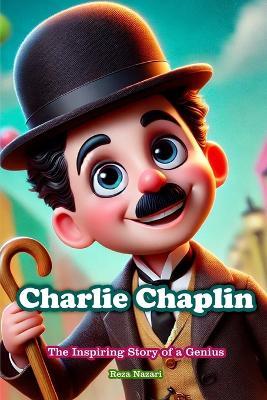 Charlie Chaplin: The Inspiring Story of a Genius - Reza Nazari - cover