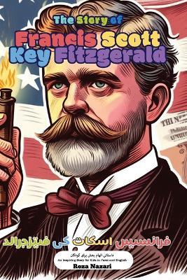 The Story of Francis Scott Key Fitzgerald: An Inspiring Story for Kids in Farsi and English - Reza Nazari - cover
