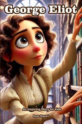 The Story of George Eliot: An Inspiring Story for Kids - Reza Nazari - cover