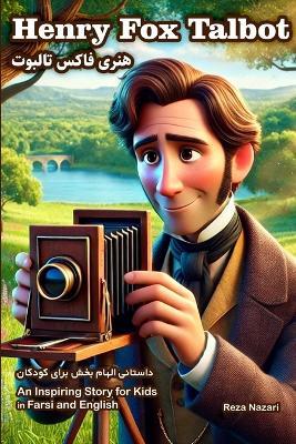 The Story of Henry Fox Talbot: An Inspiring Story for Kids in Farsi and English - Reza Nazari - cover