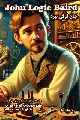 The Story of John Logie Baird: An Inspiring Story for Kids in Farsi and English - Reza Nazari - cover