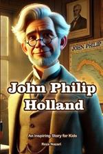 The Story of John Philip Holland: An Inspiring Story for Kids