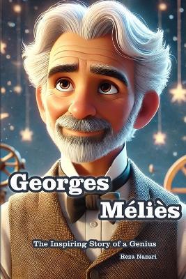 Georges Me´lie`s: The Inspiring Story of a Genius - Reza Nazari - cover