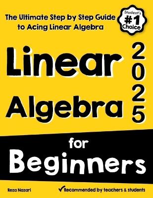 Linear Algebra for Beginners: The Ultimate Step by Step Guide to Acing Linear Algebra - Reza Nazari - cover