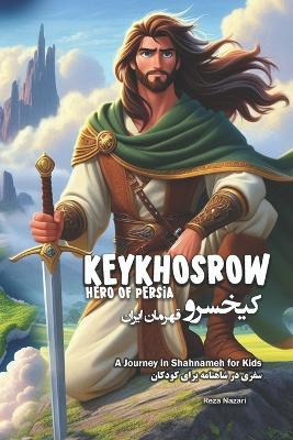 KeyKhosrow: Hero of Persia: A Journey in Shahnameh for Kids in Farsi and English - Reza Nazari - cover