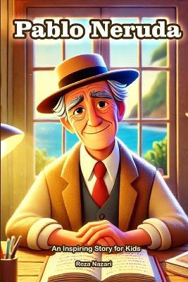 The Story of Pablo Neruda: An Inspiring Story for Kids - Reza Nazari - cover