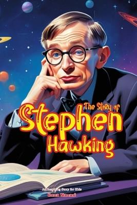 The Story of Stephen Hawking: An Inspiring Story for Kids - Reza Nazari - cover
