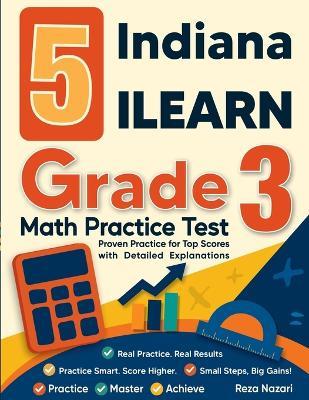 5 Indiana ILEARN Grade 3 Math Practice Tests: Proven Practice for Top Scores with Detailed Explanations - Reza Nazari - cover
