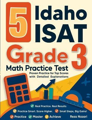 5 Idaho ISAT Grade 3 Math Practice Tests: Proven Practice for Top Scores with Detailed Explanations - Reza Nazari - cover