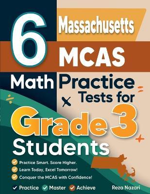6 Massachusetts MCAS Math Practice Tests for Grade 3 Students: A Complete Guide to Building Math Mastery and Excelling on the Massachusetts MCAS Test - Reza Nazari - cover