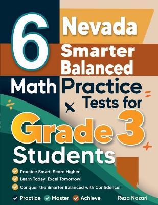 6 Nevada Smarter Balanced Math Practice Tests for Grade 3 Students: A Complete Guide to Building Math Mastery and Excelling on the Nevada Smarter Balanced Test - Reza Nazari - cover