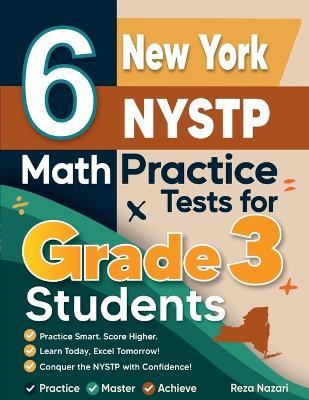 6 New York NYSTP Math Practice Tests for Grade 3 Students: A Complete Guide to Building Math Mastery and Excelling on the New York NYSTP Test - Reza Nazari - cover