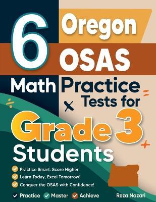 6 Oregon OSAS Math Practice Tests for Grade 3 Students: A Complete Guide to Building Math Mastery and Excelling on the Oregon OSAS Test - Reza Nazari - cover