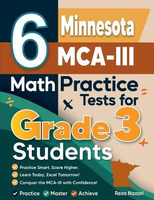 6 Minnesota MCA-III Math Practice Tests for Grade 3 Students: A Complete Guide to Building Math Mastery and Excelling on the Minnesota MCA-III Test - Reza Nazari - cover