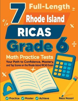 7 Full-Length Rhode Island RICAS Grade 6 Math Practice Tests: Your Path to Confidence, Mastery, and Top Scores on the Rhode Island RICAS Exam - Reza Nazari - cover