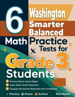 6 Washington Smarter Balanced Math Practice Tests for Grade 3 Students: A Complete Guide to Building Math Mastery and Excelling on the Washington Smarter Balanced Test - Reza Nazari - cover