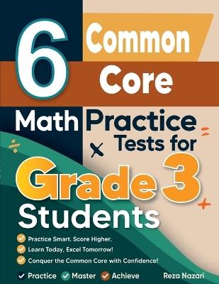 6 Common Core Math Practice Tests for Grade 3 Students: A Complete Guide to Building Math Mastery and Excelling on the Common Core Test - Reza Nazari - cover