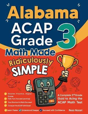 Alabama ACAP Grade 3 Math Made Ridiculously Simple: A Comprehensive 3rd Grade Guide to Acing ACAP Math Test - Reza Nazari - cover