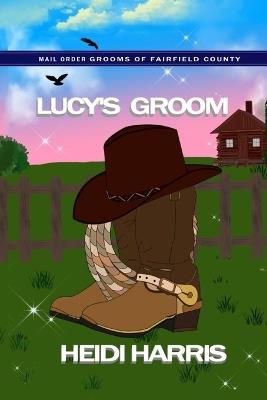 Lucy's Groom (Mail Order Grooms of Fairfield County) - Heidi Harris - cover