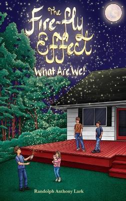 The Fire-Fly Effect: What Are We! - Randolph Anthony Lark - cover