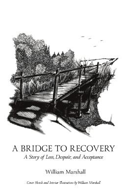 A Bridge to Recovery: A Story of Loss, Despair, and Acceptance - William Marshall - cover
