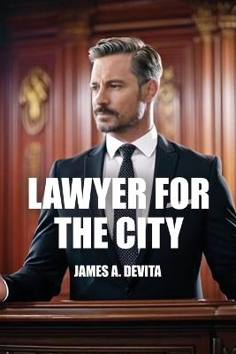 Lawyer for the City - James A DeVita - cover