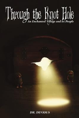 Through the Knot Hole: An Enchanted Village and its People - Dr Devious - cover