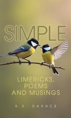 Simple: Limericks, Poems and Musings - R E Darhcs - cover