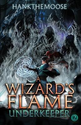 A Wizard's Flame: A Progression Fantasy Adventure (Underkeeper Book 2) - Hankthemoose - cover