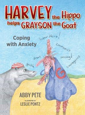 Harvey the Hippo Meets Grayson Goat: Coping with Anxiety - Abby Pete - cover