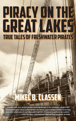 Piracy on the Great Lakes: True Tales of Freshwater Pirates - Mikel B Classen - cover
