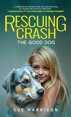 Rescuing Crash, the Good Dog - Sue Harrison - cover