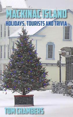 Mackinac Island: Holidays, Tourists, and Trivia - Tom Chambers - cover