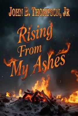 Rising From My Ashes - John B Thompson - cover