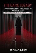 The Dark Legacy: Unveiling the Top 10 Serial Killers of the United States: A Criminologist’s In-depth Behavioral Analysis