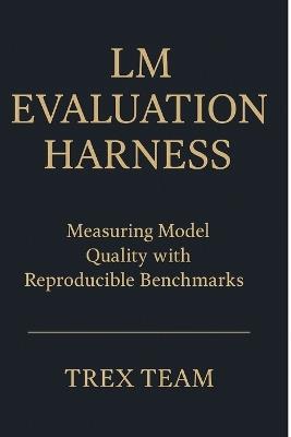 LM Evaluation Harness: Measuring Model Quality with Reproducible Benchmarks - Trex Team - cover