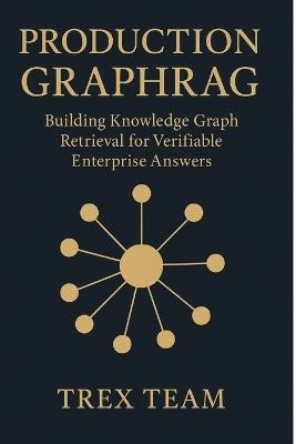 Production GraphRAG: Building Knowledge Graph Retrieval for Verifiable Enterprise Answers - Trex Team - cover