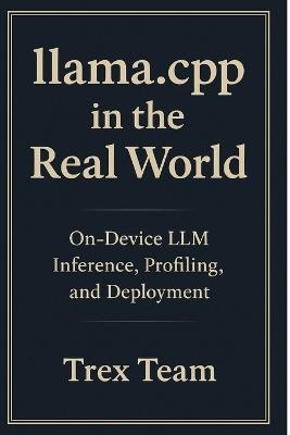 llama.cpp in the Real World: On-Device LLM Inference, Profiling, and Deployment - Trex Team - cover