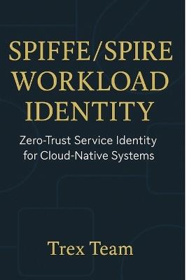 SPIFFE/SPIRE Workload Identity: Zero-Trust Service Identity for Cloud-Native Systems - Trex Team - cover