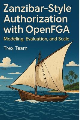Zanzibar-Style Authorization with OpenFGA: Modeling, Evaluation, and Scale - Trex Team - cover