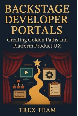 Backstage Developer Portals: Creating Golden Paths and Platform Product UX - Trex Team - cover