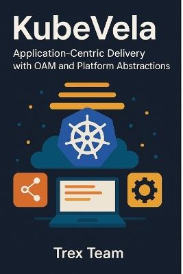 KubeVela: Application-Centric Delivery with OAM and Platform Abstractions - Trex Team - cover