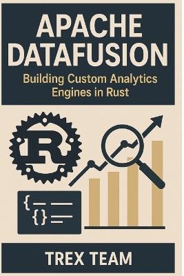 Apache DataFusion: Building Custom Analytics Engines in Rust - Trex Team - cover