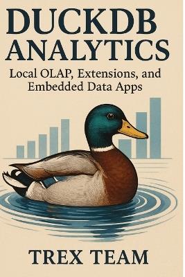 DuckDB Analytics: Local OLAP, Extensions, and Embedded Data Apps - Trex Team - cover