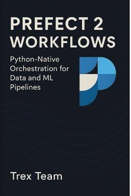 Prefect 2 Workflows: Python-Native Orchestration for Data and ML Pipelines - Trex Team - cover