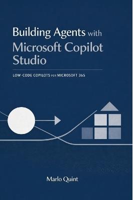 Building Agents with Microsoft Copilot Studio: Low-Code Copilots for Microsoft 365 - Marlo Quint - cover