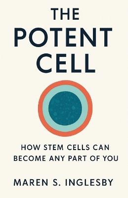 The Potent Cell: How Stem Cells Can Become Any Part of You - Maren S Inglesby - cover