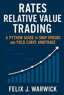 Rates Relative Value Trading: A Python Guide to Swap Spreads and Yield Curve Arbitrage - Felix J Warwick - cover